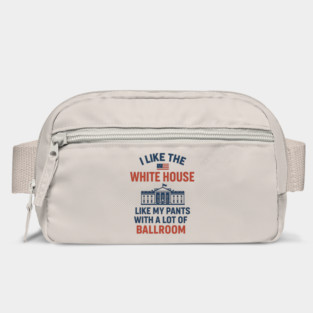 I Like The White House Like My Pants – With A Lot Of Ballroom Bag