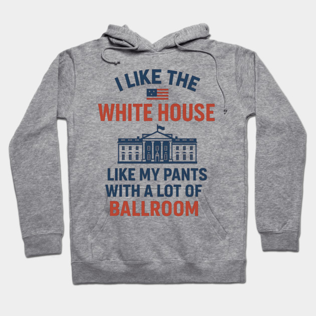 I Like The White House Like My Pants – With A Lot Of Ballroom Hoodie by ArtistTee ⭐⭐⭐⭐⭐