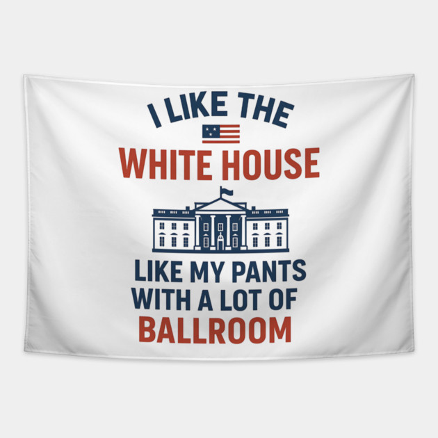 I Like The White House Like My Pants – With A Lot Of Ballroom Tapestry by ArtistTee ⭐⭐⭐⭐⭐