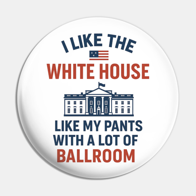 I Like The White House Like My Pants – With A Lot Of Ballroom Pin by ArtistTee ⭐⭐⭐⭐⭐