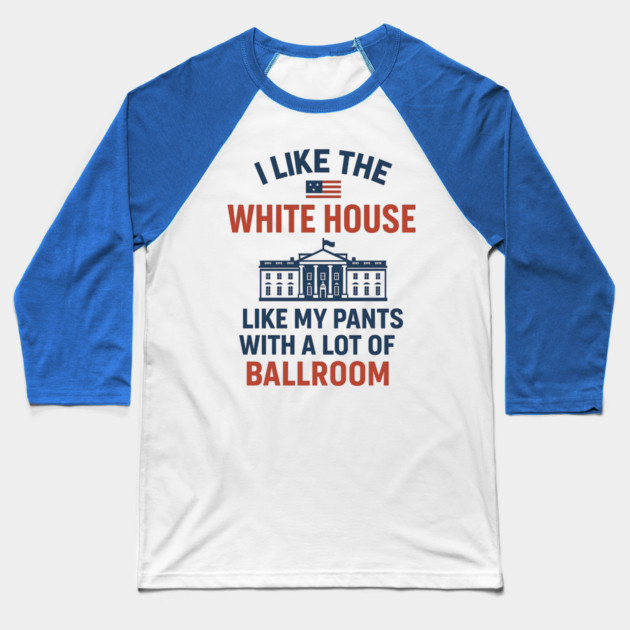 I Like The White House Like My Pants – With A Lot Of Ballroom Baseball T-Shirt by ArtistTee ⭐⭐⭐⭐⭐
