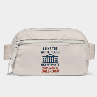 I Like The White House Like My Pants – With A Lot Of Ballroom Bag