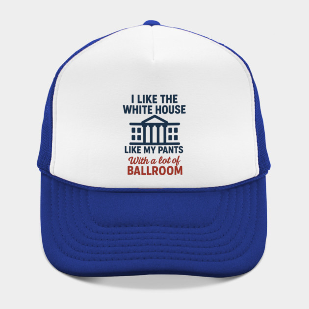 I Like The White House Like My Pants – With A Lot Of Ballroom by ArtistTee ⭐⭐⭐⭐⭐