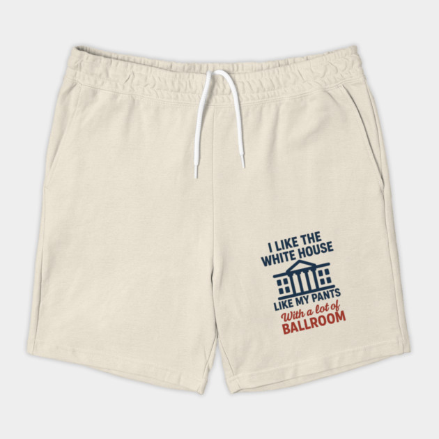 I Like The White House Like My Pants – With A Lot Of Ballroom by ArtistTee ⭐⭐⭐⭐⭐