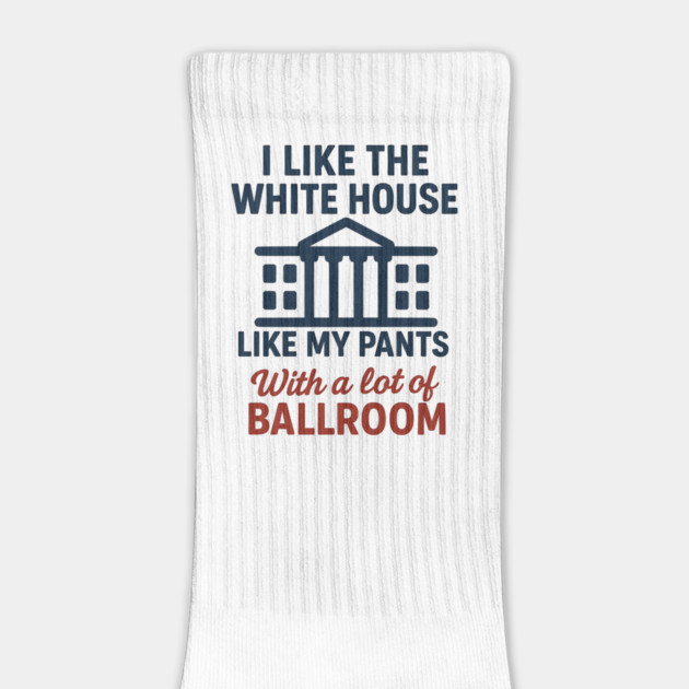 I Like The White House Like My Pants – With A Lot Of Ballroom by ArtistTee ⭐⭐⭐⭐⭐