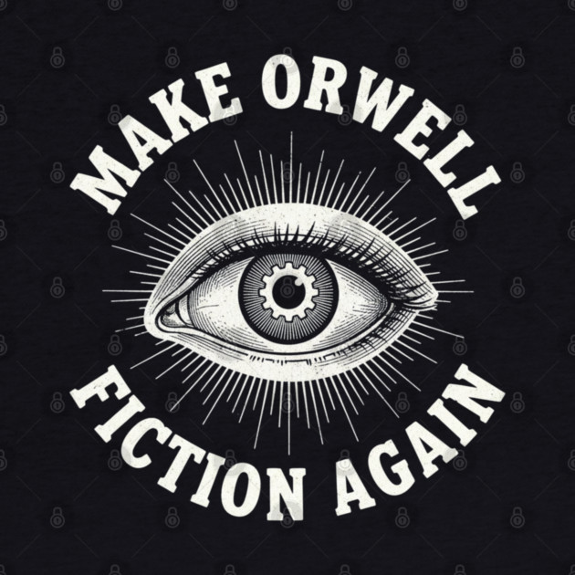 Make-Orwell-Fiction-Again by Creatifly Graphic Tees