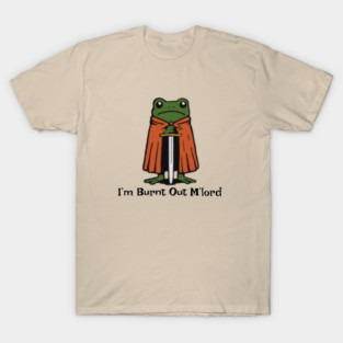 I’m-Burnt-Out-M’Lord T-Shirt