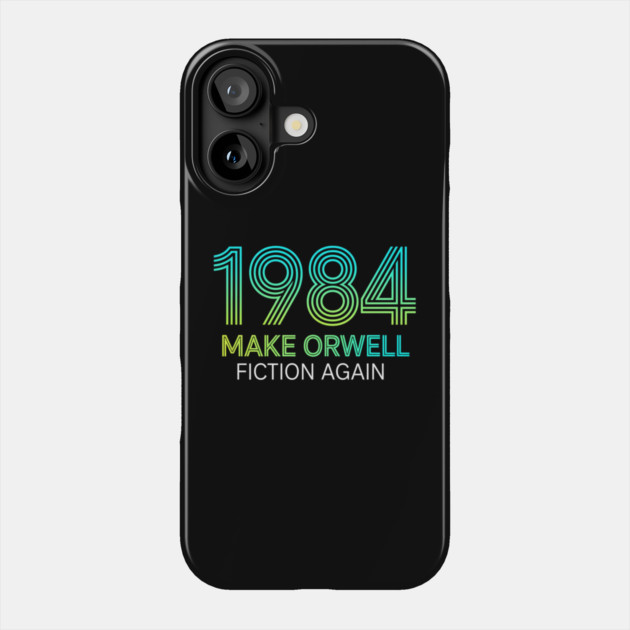 Make-Orwell-Fiction-Again Phone Case by Creatifly Graphic Tees