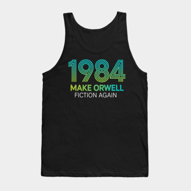 Make-Orwell-Fiction-Again Tank Top by Creatifly Graphic Tees