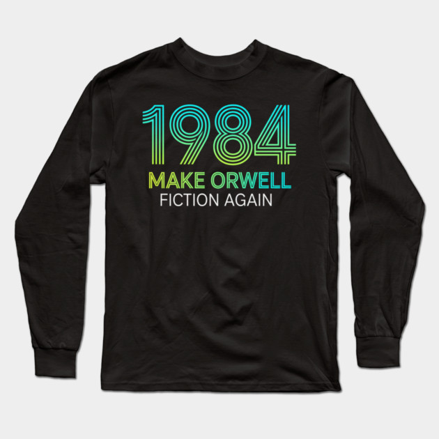 Make-Orwell-Fiction-Again Long Sleeve T-Shirt by Creatifly Graphic Tees