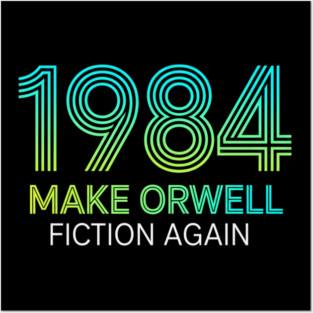 Make-Orwell-Fiction-Again Posters and Art