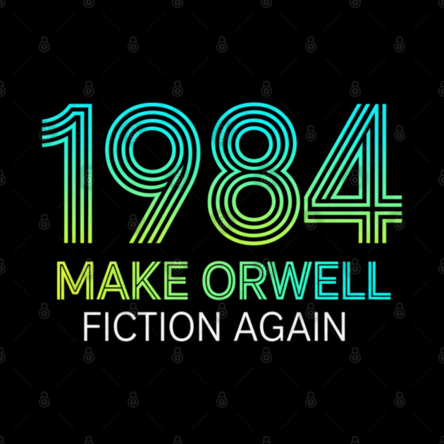 Make-Orwell-Fiction-Again by Creatifly Graphic Tees