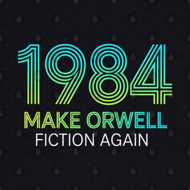 Make-Orwell-Fiction-Again by Creatifly Graphic Tees