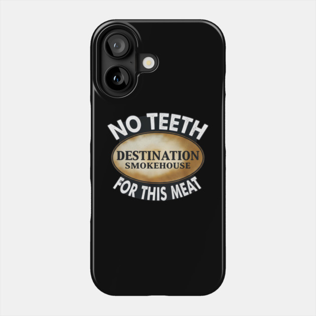 No Teeth For This Meet Destination SmokeHouse Phone Case by DesignAura