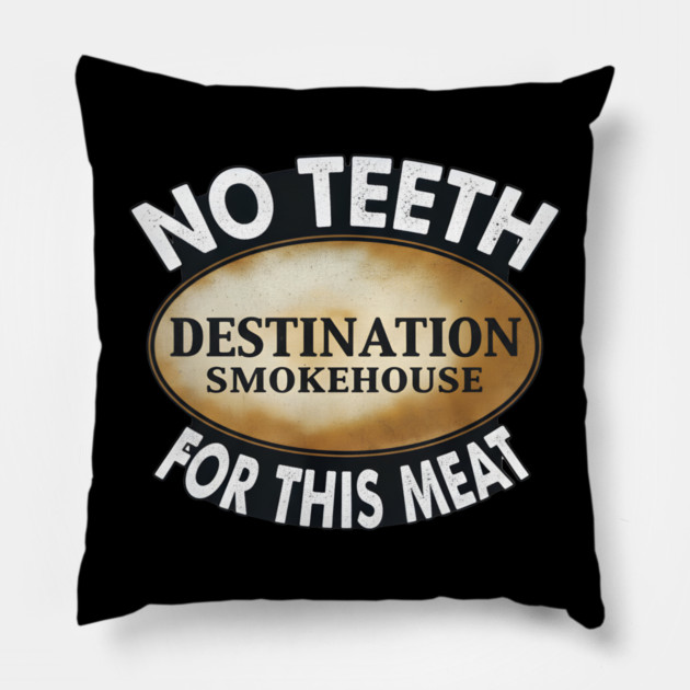 No Teeth For This Meet Destination SmokeHouse Pillow by DesignAura