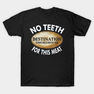 No Teeth For This Meet Destination SmokeHouse T-Shirt