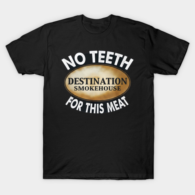 No Teeth For This Meet Destination SmokeHouse T-Shirt by DesignAura