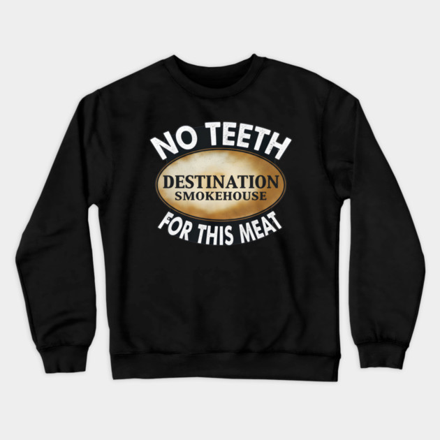 No Teeth For This Meet Destination SmokeHouse Crewneck Sweatshirt by DesignAura