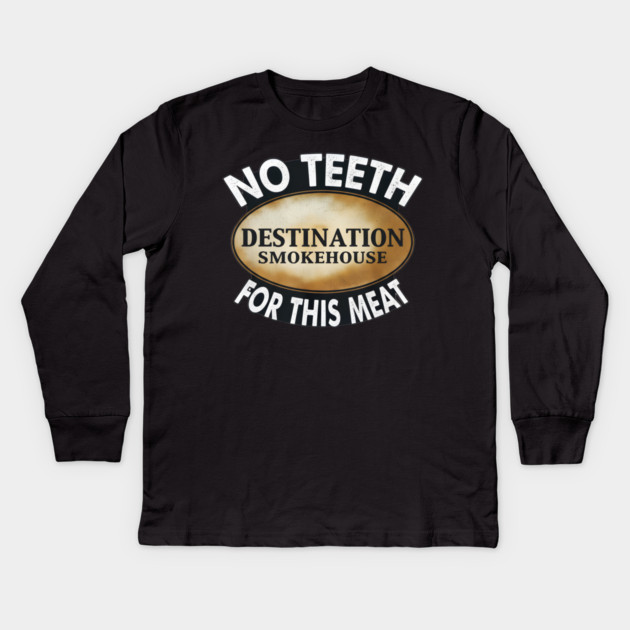 No Teeth For This Meet Destination SmokeHouse Kids Long Sleeve T-Shirt by DesignAura