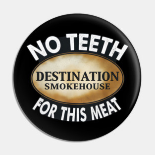 No Teeth For This Meet Destination SmokeHouse Pin