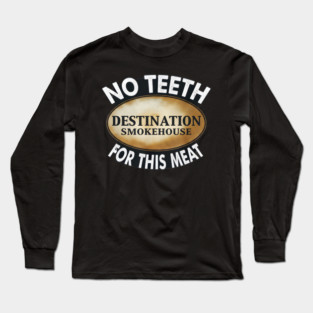 No Teeth For This Meet Destination SmokeHouse Long Sleeve T-Shirt