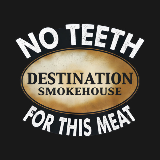 No Teeth For This Meet Destination SmokeHouse by DesignAura
