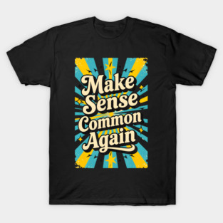 Make Sense Common Again T-Shirt