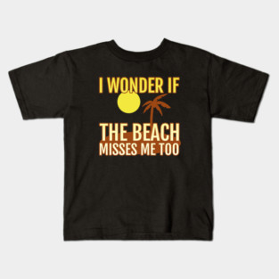 I Wonder If The Beach Misses Me Too Kids T-Shirt