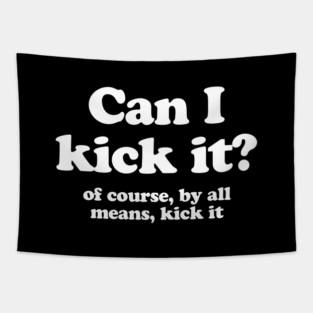 Can I kick it?  Of course, by all means, kick it. Tapestry