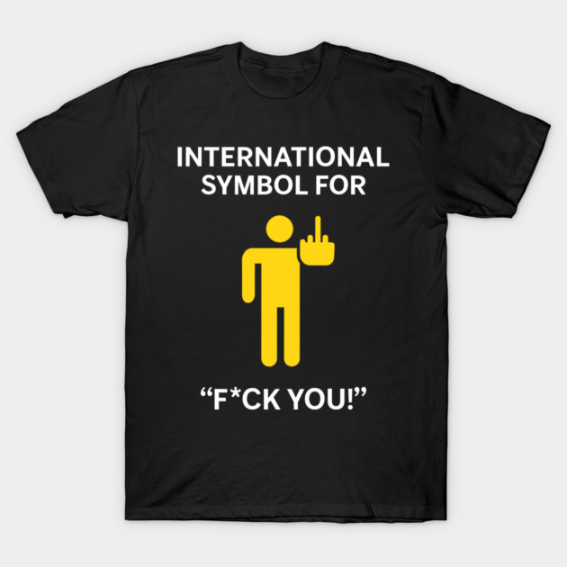 International Symbol for F*ck You Explicit Adult Humor T-Shirt by Anticorporati