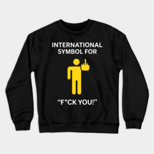 International Symbol for F*ck You Explicit Adult Humor Crewneck Sweatshirt