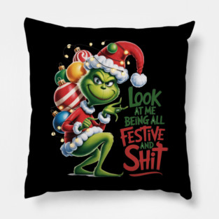 Look At Me Being All Festive And Shit, Grinch Christmas Pillow