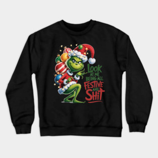 Look At Me Being All Festive And Shit, Grinch Christmas Crewneck Sweatshirt