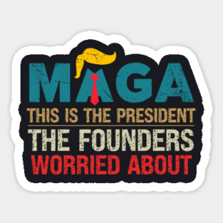 MAGA This Is The President The Founders Worried About Magnet
