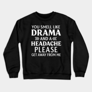 You Smell Like Drama And A Headache Please Get Away From Me Crewneck Sweatshirt