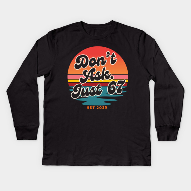 Dont Ask Just 67 Six Seven Meme Kids Long Sleeve T-Shirt by The WYLD Tribe