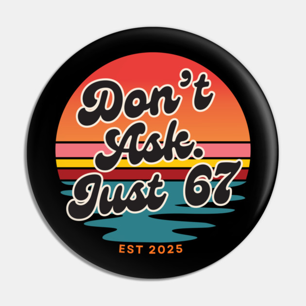 Dont Ask Just 67 Six Seven Meme Pin by The WYLD Tribe