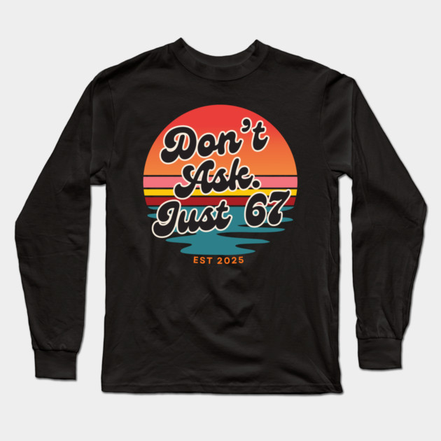 Dont Ask Just 67 Six Seven Meme Long Sleeve T-Shirt by The WYLD Tribe