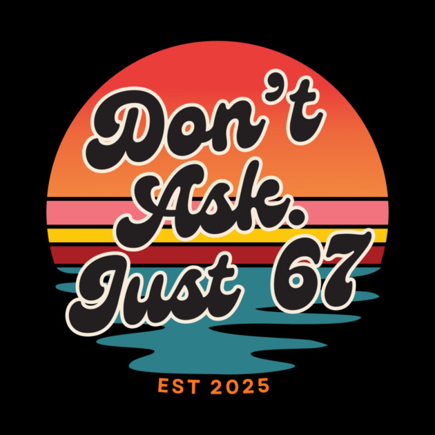 Dont Ask Just 67 Six Seven Meme by The WYLD Tribe