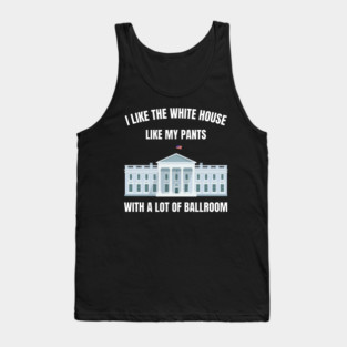 I-Like-The-White-House-Like-My-Pants-With-A Lot-Of-Ballroom Tank Top