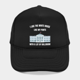 I-Like-The-White-House-Like-My-Pants-With-A Lot-Of-Ballroom Hat