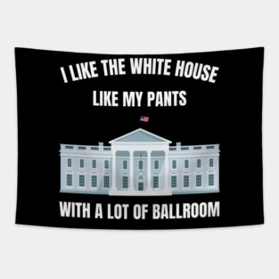I-Like-The-White-House-Like-My-Pants-With-A Lot-Of-Ballroom Tapestry