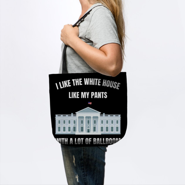 I-Like-The-White-House-Like-My-Pants-With-A Lot-Of-Ballroom by Creatifly Graphic Tees