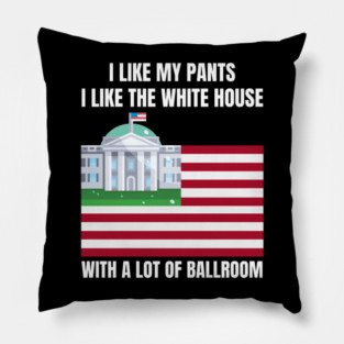 I-Like-The-White-House-Like-My-Pants-With-A Lot-Of-Ballroom Pillow