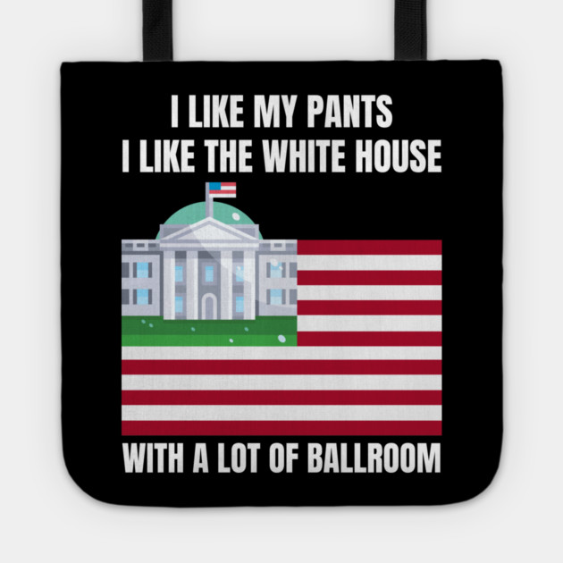 I-Like-The-White-House-Like-My-Pants-With-A Lot-Of-Ballroom Tote by Creatifly Graphic Tees