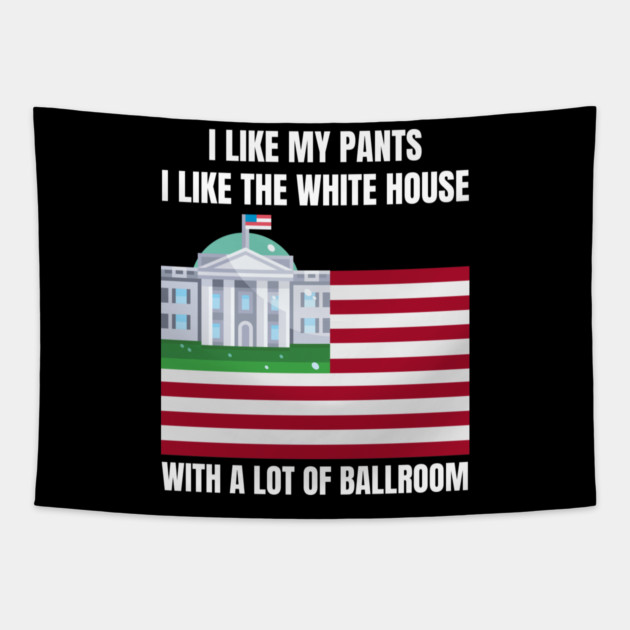 I-Like-The-White-House-Like-My-Pants-With-A Lot-Of-Ballroom Tapestry by Creatifly Graphic Tees