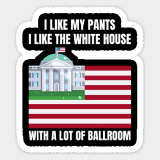 I-Like-The-White-House-Like-My-Pants-With-A Lot-Of-Ballroom Magnet