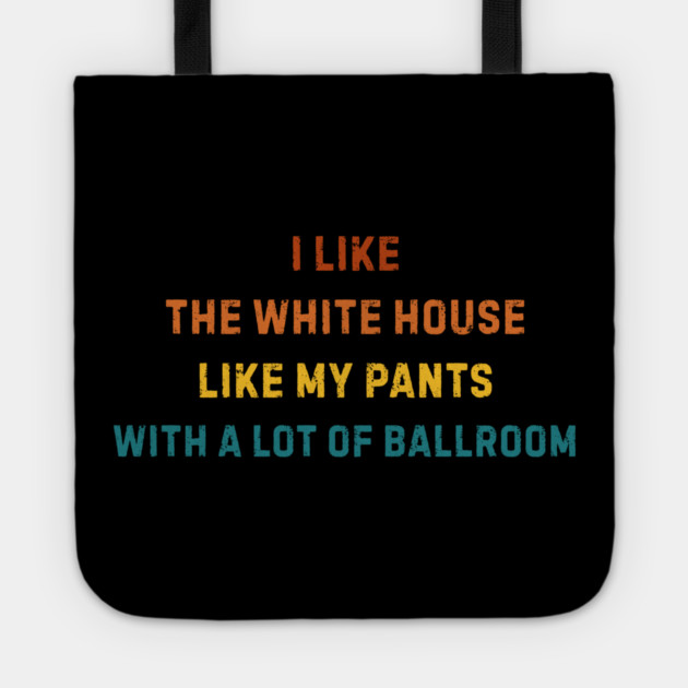 I-Like-The-White-House-Like-My-Pants-With-A Lot-Of-Ballroom Tote by Creatifly Graphic Tees