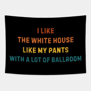 I-Like-The-White-House-Like-My-Pants-With-A Lot-Of-Ballroom Tapestry