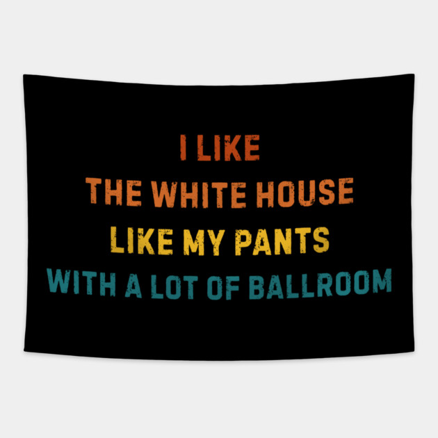 I-Like-The-White-House-Like-My-Pants-With-A Lot-Of-Ballroom Tapestry by Creatifly Graphic Tees